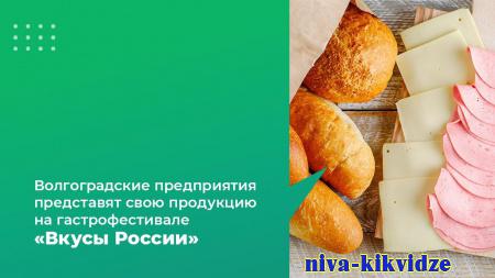 Волгоградские предприятия представят свою продукцию на гастрофестивале «Вкусы России»