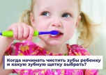 Когда начинать чистить зубы ребенку и какую зубную щетку выбрать?