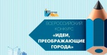 Всероссийский конкурс «Идеи,  преображающие  города»